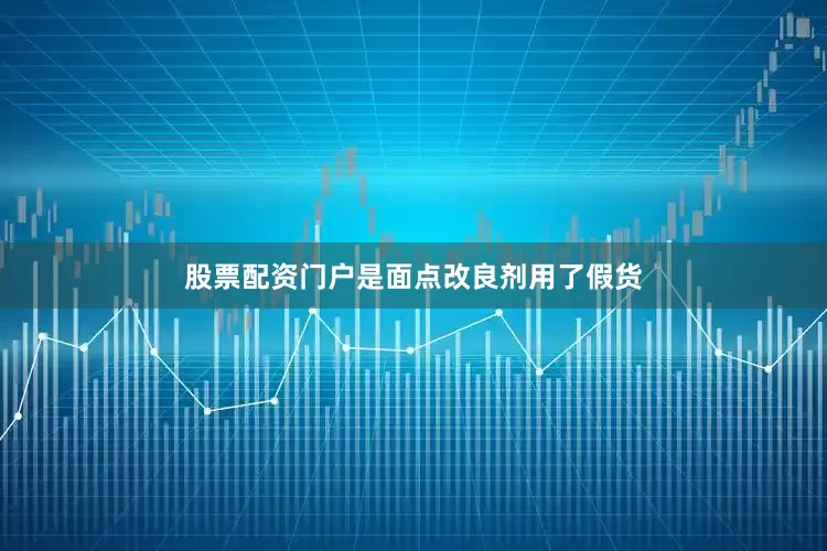 股票配资门户是面点改良剂用了假货