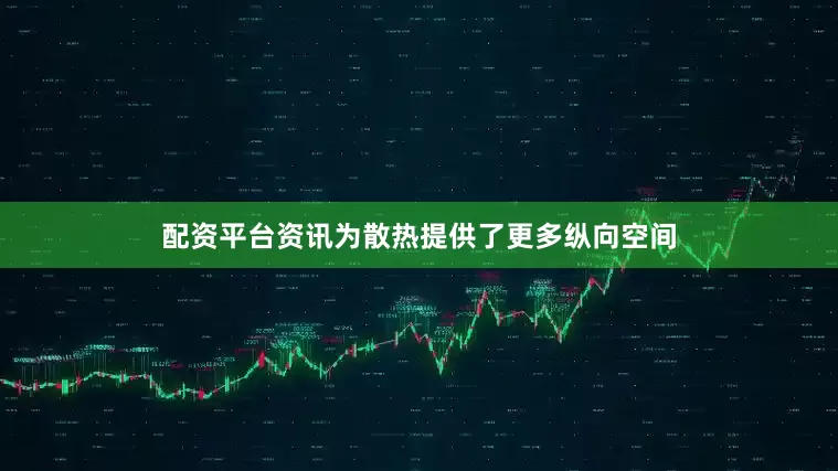 配资平台资讯为散热提供了更多纵向空间