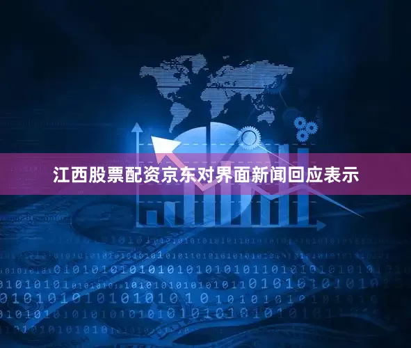 江西股票配资京东对界面新闻回应表示