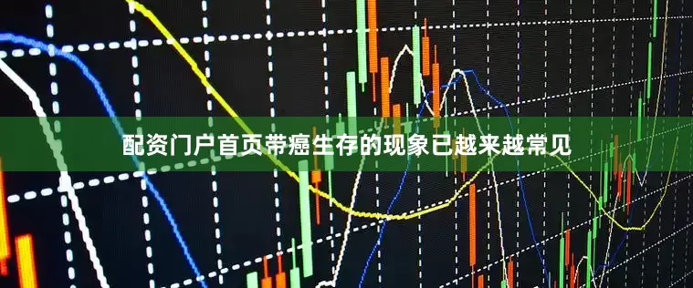 配资门户首页带癌生存的现象已越来越常见