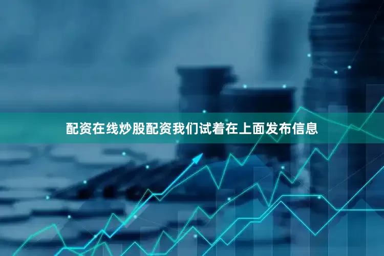 配资在线炒股配资我们试着在上面发布信息
