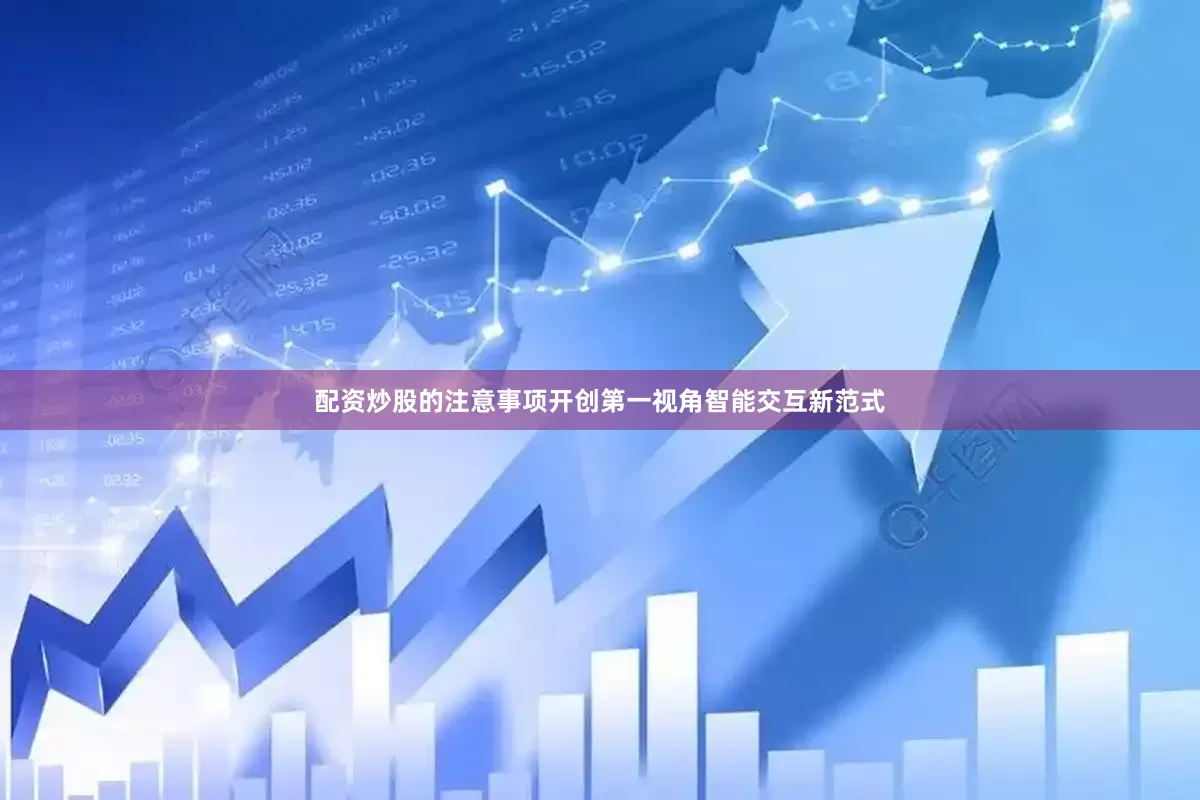 配资炒股的注意事项开创第一视角智能交互新范式