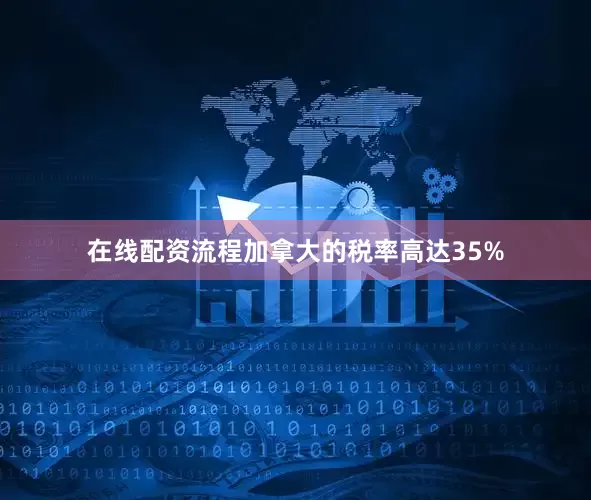 在线配资流程加拿大的税率高达35%