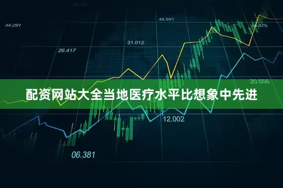 配资网站大全当地医疗水平比想象中先进